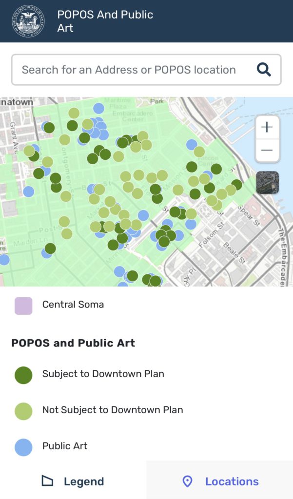 This image is a map of downtown San Francisco, showing the locations of Public Art and POPOS (Privately Owned Public Open Spaces). Full Text: D COUNTY OF TY OF SAN FRA! POPOS And Public Art SEAL OF Search for an Address or POPOS location Q natown Maritime Park Plaza Embarcadero Center Grant Avu + ontgomery-Ş - Mincon sent SUOISSIW B S ward ou Spear St Markel The Embarcadel Post.S n Maiden Ln Beale St re Folsom St Minna 3 Id A Central Soma POPOS and Public Art Subject to Downtown Plan Not Subject to Downtown Plan Public Art Legend Locations